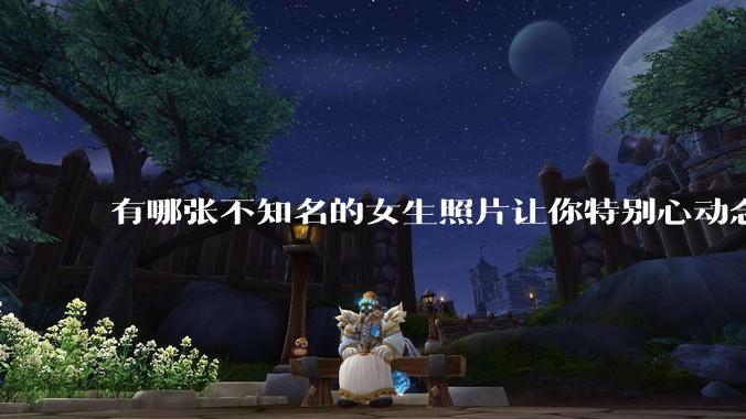 有哪张不知名的女生照片让你特别心动念念不忘地珍藏至今，一直想知道她的名字？